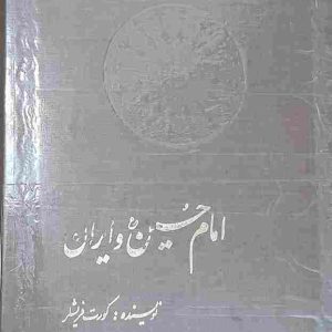 امام حسین و ایران، نویسنده کورت فیشلر، ترجمه ذبیح الله منصوری