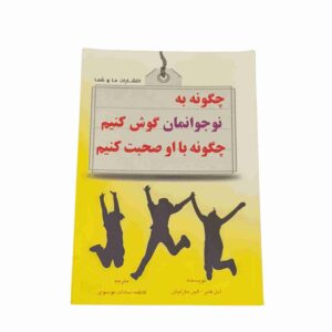 چگونه به نوجوانمان گوش کنیم چگونه با او صحبت کنیم، آدل فابر-الین مازلیش